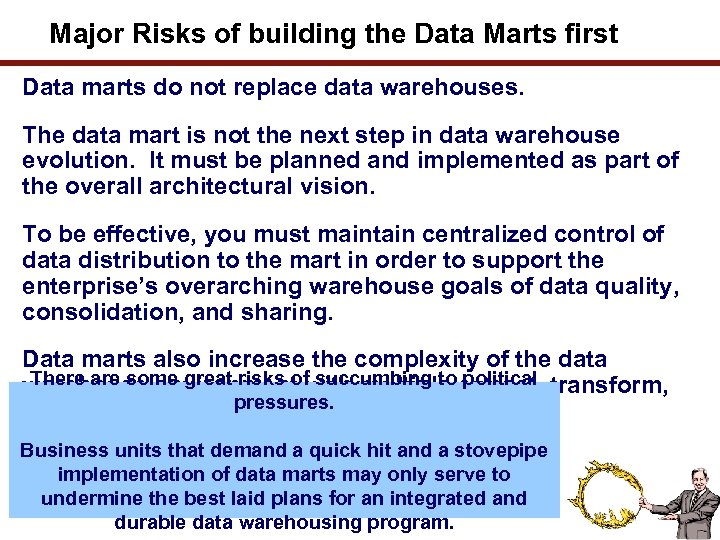 Major Risks of building the Data Marts first Data marts do not replace data