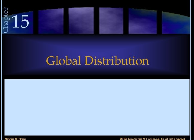 Chapter 15 Global Distribution Mc. Graw-Hill/Irwin © 2006 The Mc. Graw-Hill Companies, Inc. All