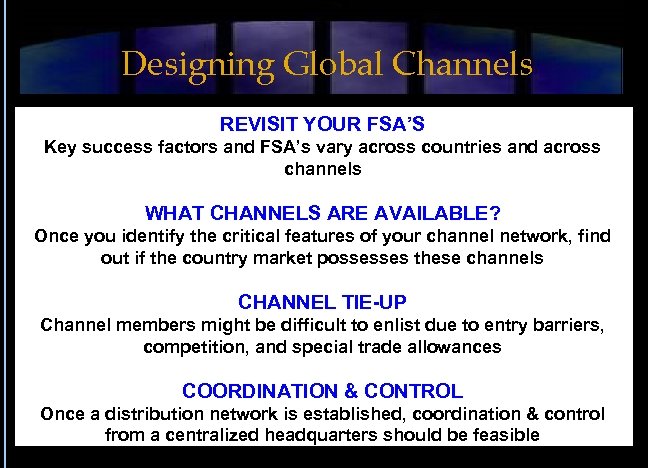 Designing Global Channels REVISIT YOUR FSA’S Key success factors and FSA’s vary across countries