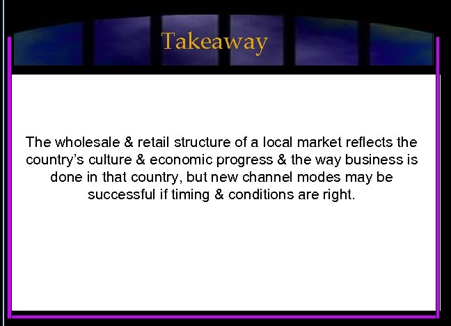 Takeaway The wholesale & retail structure of a local market reflects the country’s culture