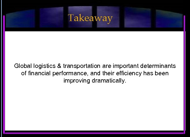 Takeaway Global logistics & transportation are important determinants of financial performance, and their efficiency