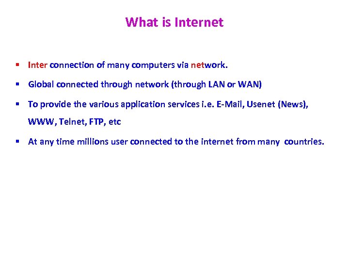 What is Internet § Inter connection of many computers via network. § Global connected