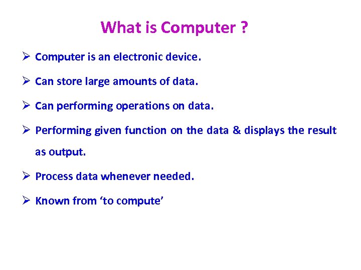 What is Computer ? Ø Computer is an electronic device. Ø Can store large