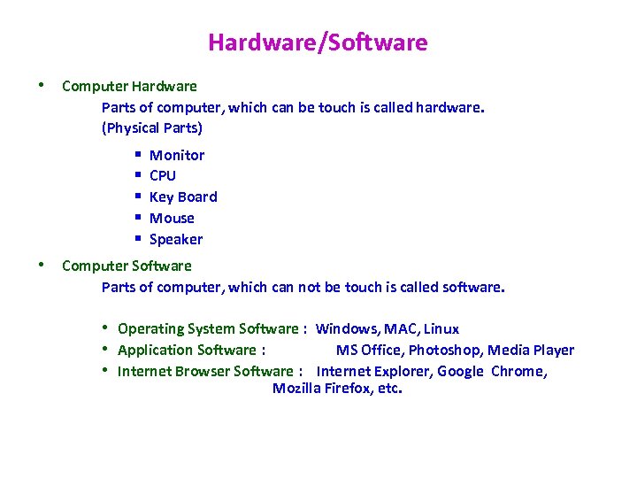 Hardware/Software • Computer Hardware Parts of computer, which can be touch is called hardware.