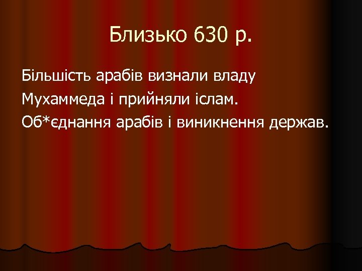 Близько 630 р. Більшість арабів визнали владу Мухаммеда і прийняли іслам. Об*єднання арабів і