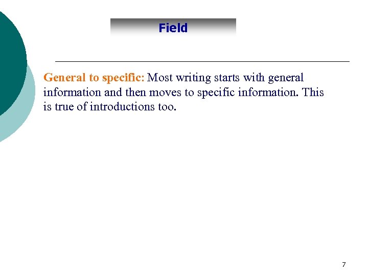 Field General to specific: Most writing starts with general information and then moves to