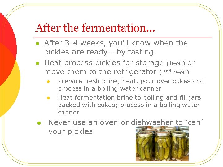 After the fermentation… l l After 3 -4 weeks, you’ll know when the pickles