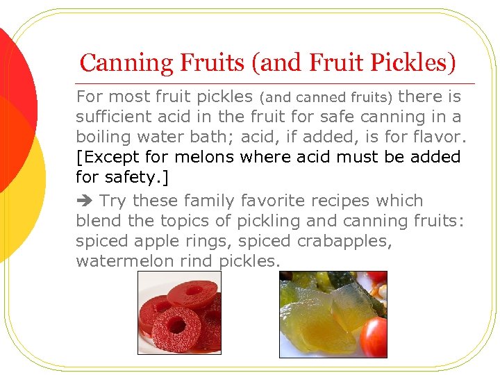Canning Fruits (and Fruit Pickles) For most fruit pickles (and canned fruits) there is