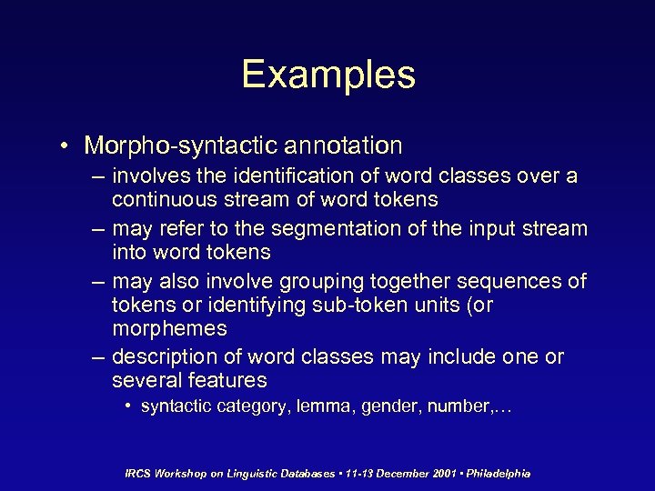 Examples • Morpho-syntactic annotation – involves the identification of word classes over a continuous