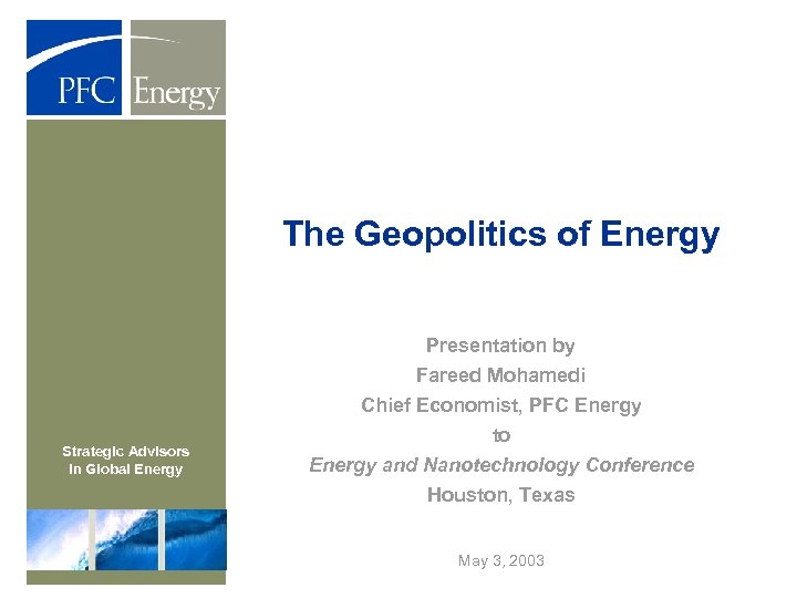 The Geopolitics of Energy Presentation by Strategic Advisors in Global Energy Fareed Mohamedi Chief