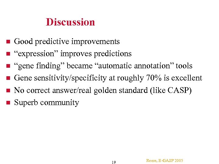 Discussion Good predictive improvements “expression” improves predictions “gene finding” became “automatic annotation” tools Gene
