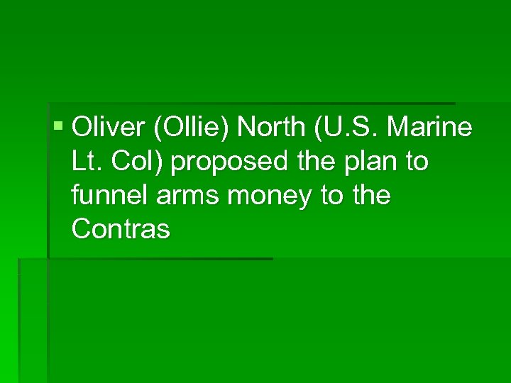 § Oliver (Ollie) North (U. S. Marine Lt. Col) proposed the plan to funnel