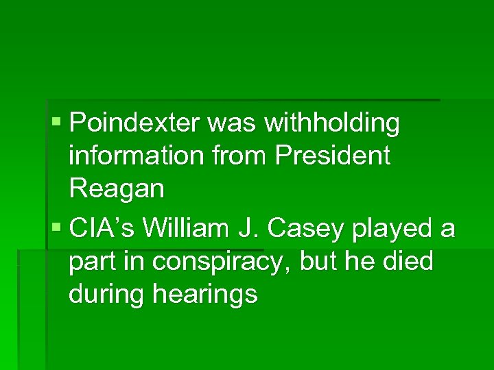 § Poindexter was withholding information from President Reagan § CIA’s William J. Casey played
