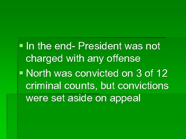 § In the end- President was not charged with any offense § North was