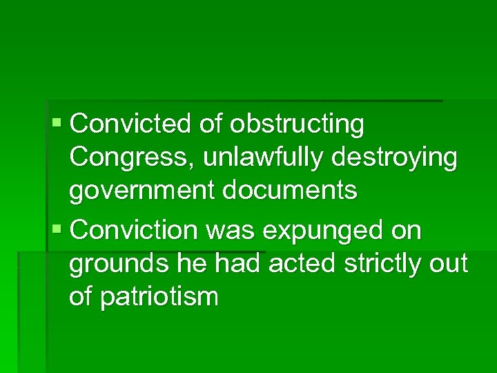 § Convicted of obstructing Congress, unlawfully destroying government documents § Conviction was expunged on
