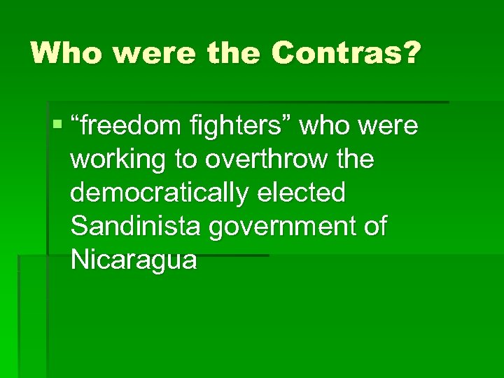 Who were the Contras? § “freedom fighters” who were working to overthrow the democratically
