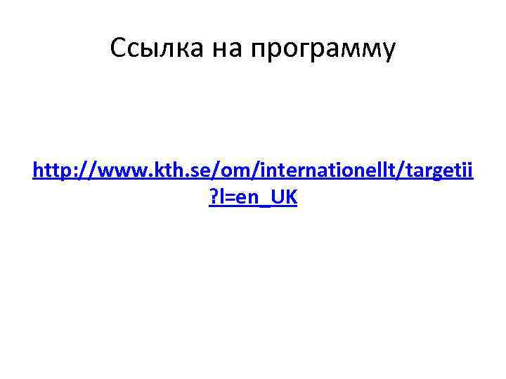 Ссылка на программу http: //www. kth. se/om/internationellt/targetii ? l=en_UK 