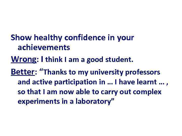 Show healthy confidence in your achievements Wrong: I think I am a good student.