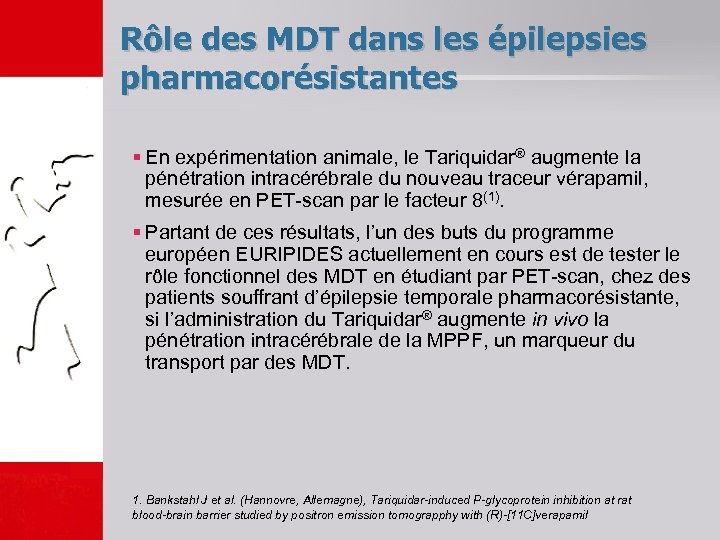 Rôle des MDT dans les épilepsies pharmacorésistantes § En expérimentation animale, le Tariquidar® augmente