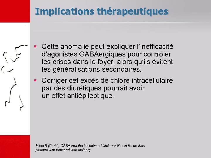 Implications thérapeutiques § Cette anomalie peut expliquer l’inefficacité d’agonistes GABAergiques pour contrôler les crises
