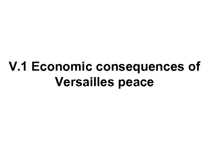 V. 1 Economic consequences of Versailles peace 