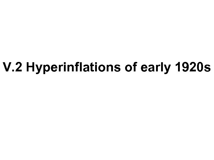 V. 2 Hyperinflations of early 1920 s 