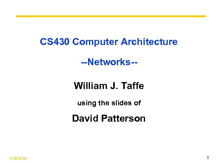 CS 430 Computer Architecture --Networks-William J. Taffe using the slides of David Patterson 3/18/2018
