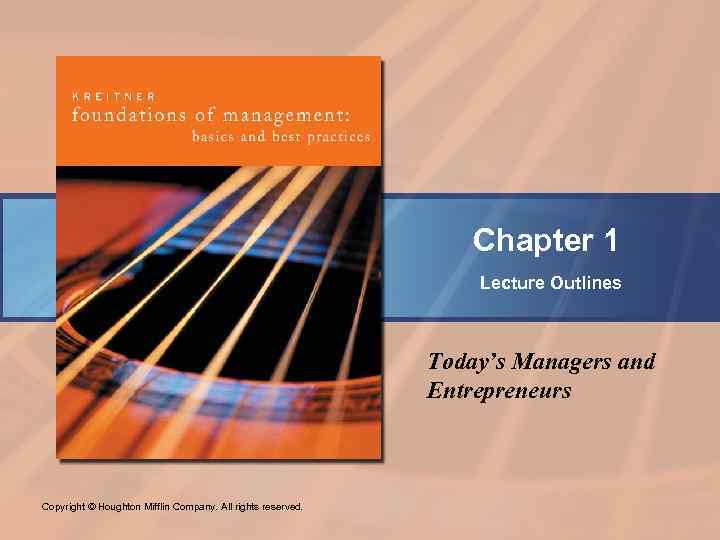 Chapter 1 Lecture Outlines Today’s Managers and Entrepreneurs Copyright © Houghton Mifflin Company. All