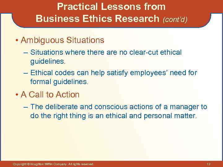 Practical Lessons from Business Ethics Research (cont’d) • Ambiguous Situations – Situations where there