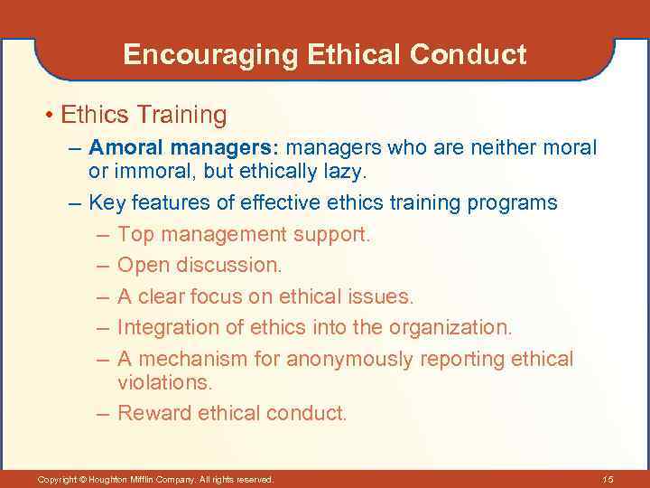 Encouraging Ethical Conduct • Ethics Training – Amoral managers: managers who are neither moral