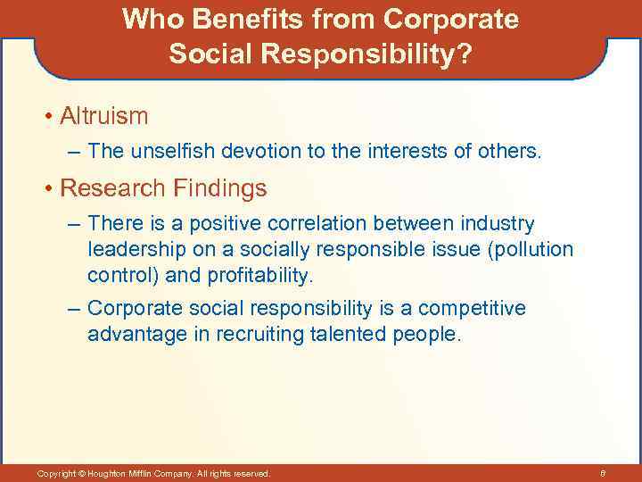Who Benefits from Corporate Social Responsibility? • Altruism – The unselfish devotion to the