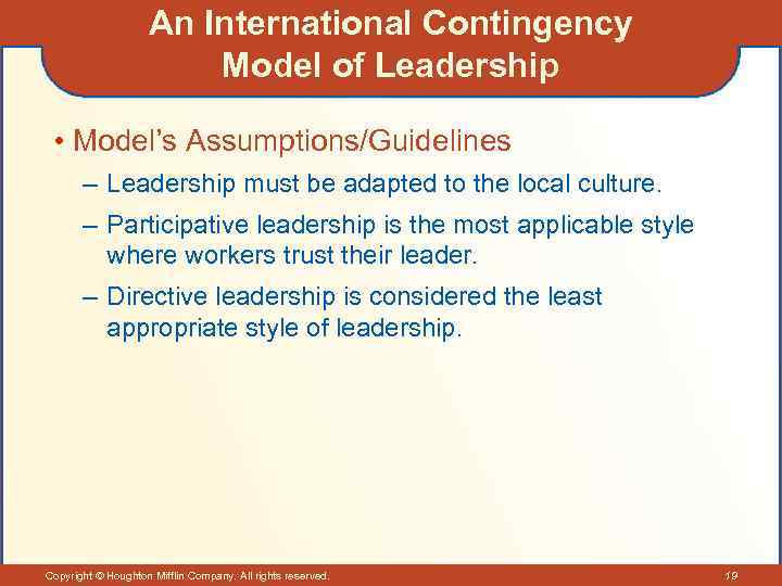 An International Contingency Model of Leadership • Model’s Assumptions/Guidelines – Leadership must be adapted