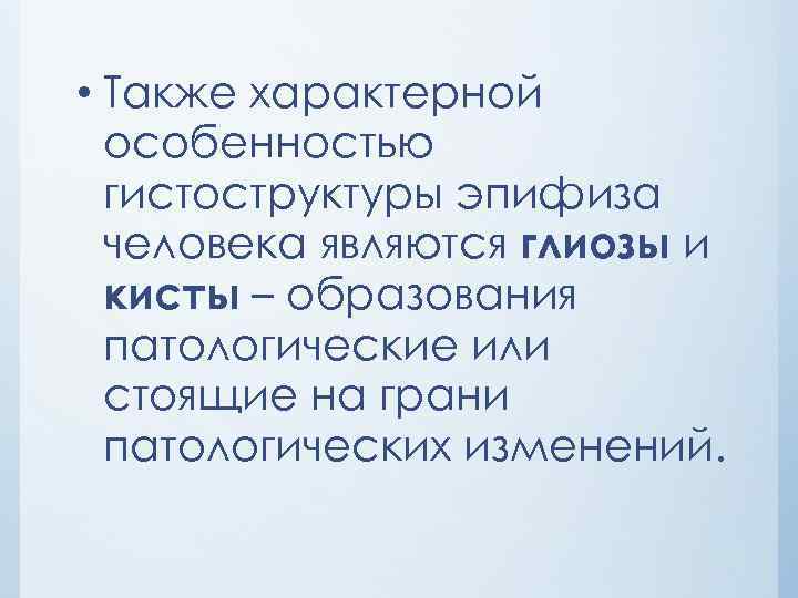  • Также характерной особенностью гистоструктуры эпифиза человека являются глиозы и кисты – образования