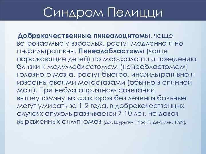 Синдром Пелицци Доброкачественные пинеалоцитомы, чаще встречаемые у взрослых, растут медленно и не инфильтративны. Пинеалобластомы