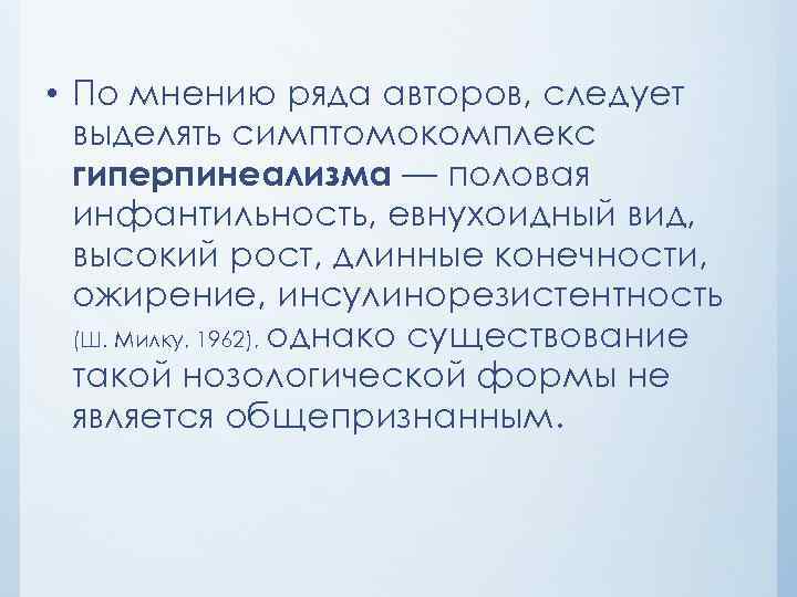  • По мнению ряда авторов, следует выделять симптомокомплекс гиперпинеализма — половая инфантильность, евнухоидный