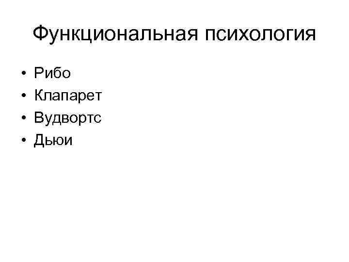 Функциональная психология • • Рибо Клапарет Вудвортс Дьюи 