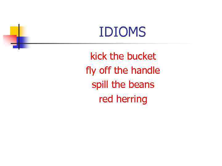 IDIOMS kick the bucket fly off the handle spill the beans red herring 