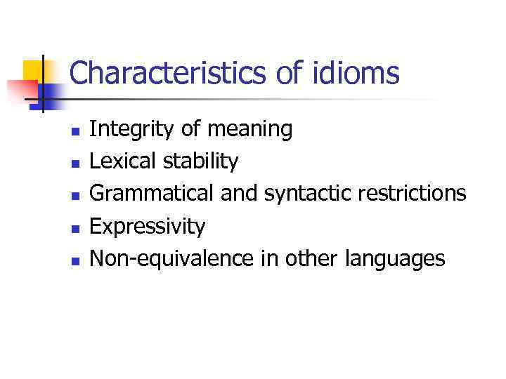 Characteristics of idioms n n n Integrity of meaning Lexical stability Grammatical and syntactic