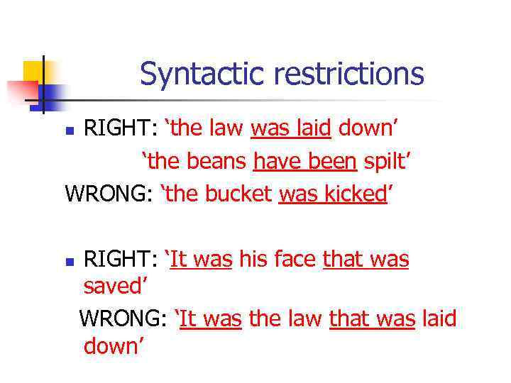 Syntactic restrictions RIGHT: ‘the law was laid down’ ‘the beans have been spilt’ WRONG: