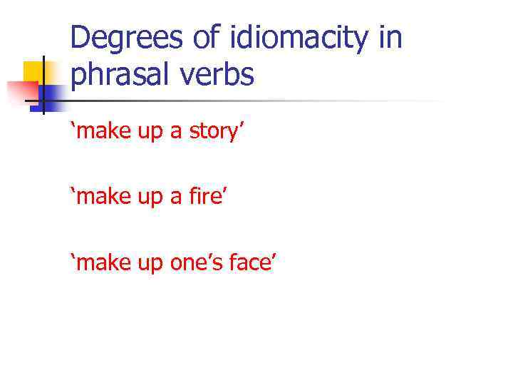 Degrees of idiomacity in phrasal verbs ‘make up a story’ ‘make up a fire’