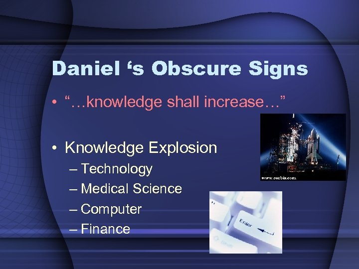 Daniel ‘s Obscure Signs • “…knowledge shall increase…” • Knowledge Explosion – Technology –