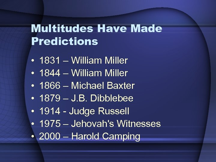 Multitudes Have Made Predictions • • 1831 – William Miller 1844 – William Miller