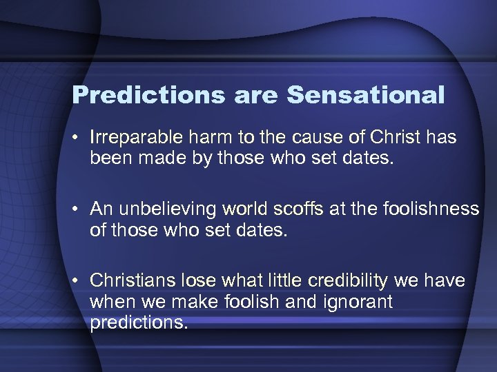 Predictions are Sensational • Irreparable harm to the cause of Christ has been made