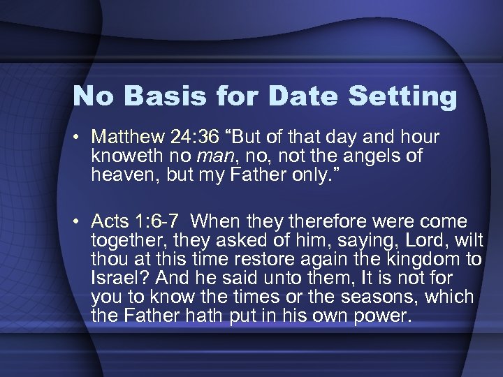 No Basis for Date Setting • Matthew 24: 36 “But of that day and