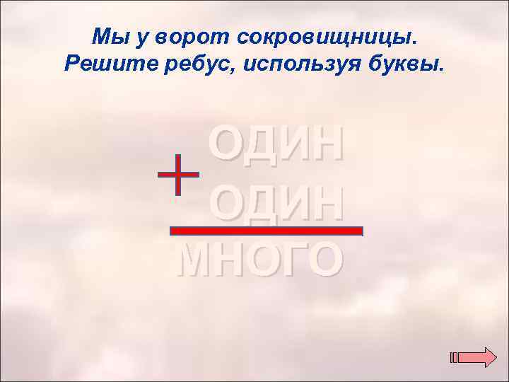 Мы у ворот сокровищницы. Решите ребус, используя буквы. ОДИН МНОГО 