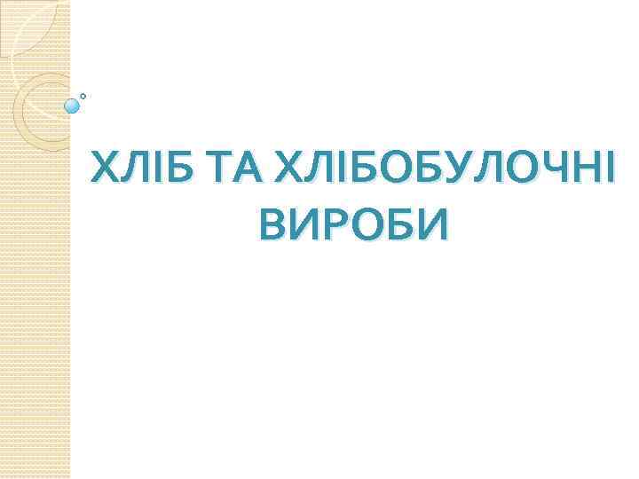 ХЛІБ ТА ХЛІБОБУЛОЧНІ ВИРОБИ 
