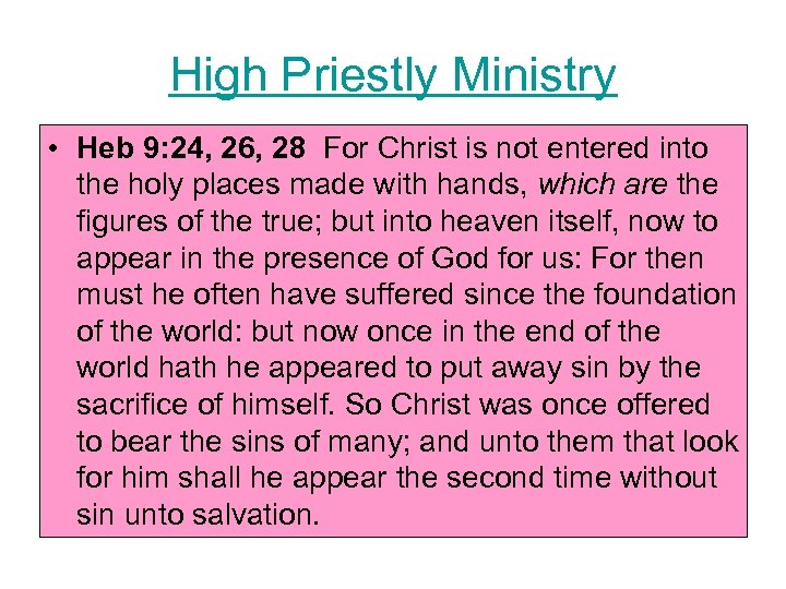 High Priestly Ministry • Heb 9: 24, 26, 28 For Christ is not entered