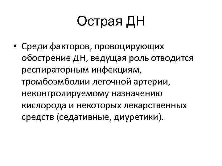 Острая ДН • Среди факторов, провоцирующих обострение ДН, ведущая роль отводится респираторным инфекциям, тромбоэмболии