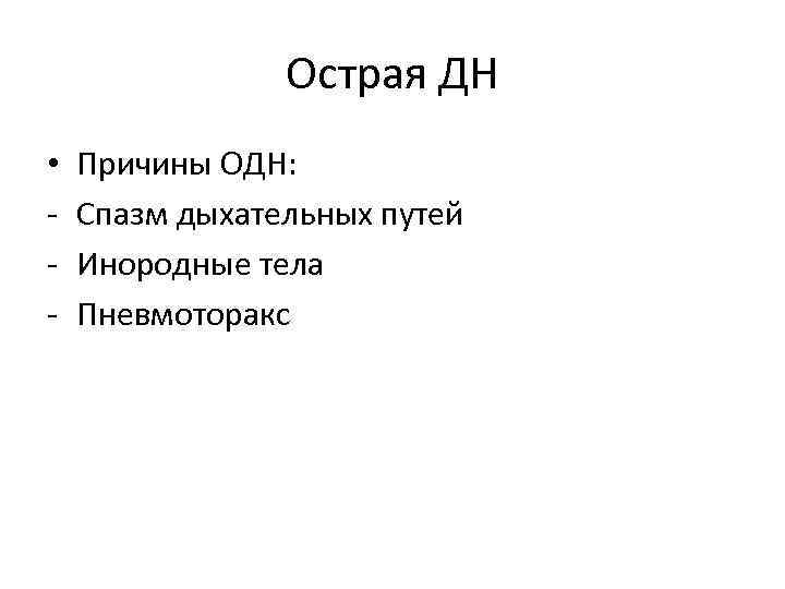 Острая ДН • - Причины ОДН: Спазм дыхательных путей Инородные тела Пневмоторакс 