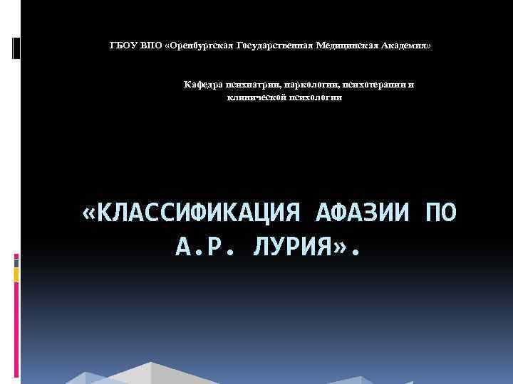 ГБОУ ВПО «Оренбургская Государственная Медицинская Академия» Кафедра психиатрии, наркологии, психотерапии и клинической психологии «КЛАССИФИКАЦИЯ